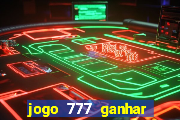 jogo 777 ganhar dinheiro de verdade